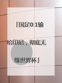 国足0:1输给印尼，彻底无缘世界杯