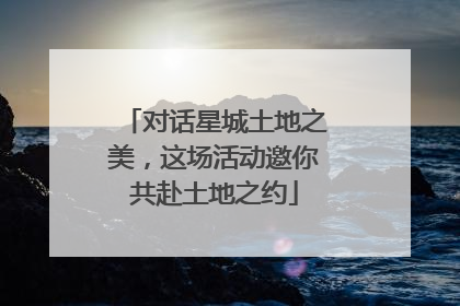对话星城土地之美，这场活动邀你共赴土地之约