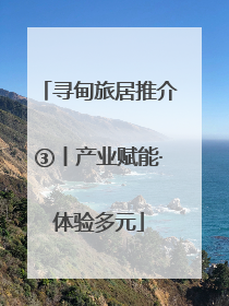 寻甸旅居推介③丨产业赋能·体验多元
