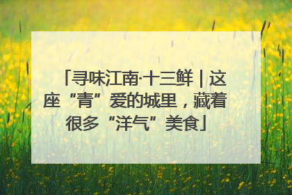 寻味江南·十三鲜｜这座“青”爱的城里，藏着很多“洋气”美食