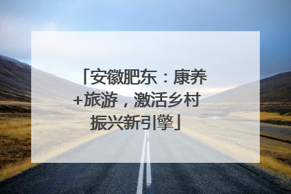 安徽肥东：康养+旅游，激活乡村振兴新引擎