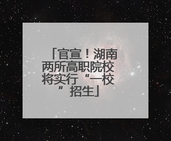 官宣！湖南两所高职院校将实行“一校”招生