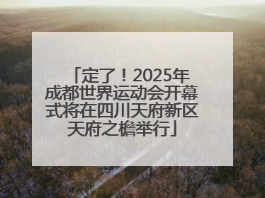 定了！2025年成都世界运动会开幕式将在四川天府新区天府之檐举行