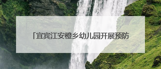 宜宾江安橙乡幼儿园开展预防夏季常见传染病主题教育活动