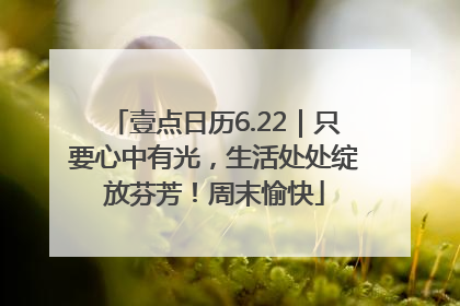 壹点日历6.22｜只要心中有光，生活处处绽放芬芳！周末愉快