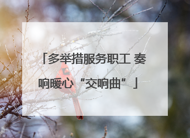 多举措服务职工 奏响暖心“交响曲”