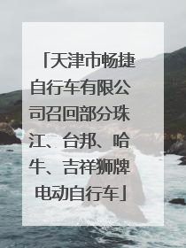天津市畅捷自行车有限公司召回部分珠江、台邦、哈牛、吉祥狮牌电动自行车