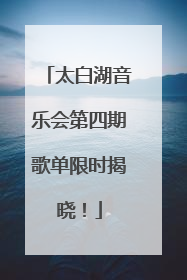 太白湖音乐会第四期歌单限时揭晓！