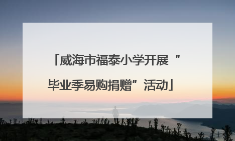 威海市福泰小学开展“毕业季易购捐赠”活动