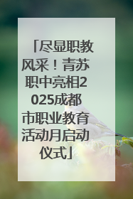 尽显职教风采！青苏职中亮相2025成都市职业教育活动月启动仪式