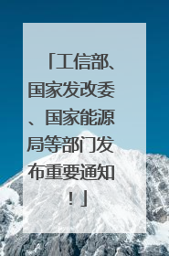 工信部、国家发改委、国家能源局等部门发布重要通知！