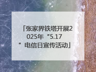 张家界铁塔开展2025年“5.17”电信日宣传活动