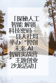 探秘人工智能 解锁科技密码——县人社局举办“智创未来 AI智研实战营”主题创业沙龙活动