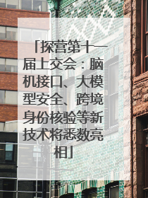 探营第十一届上交会：脑机接口、大模型安全、跨境身份核验等新技术将悉数亮相