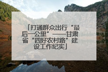打通群众出行“最后一公里”——甘肃省“四好农村路”建设工作纪实