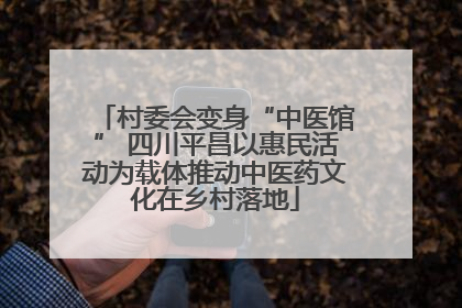 村委会变身“中医馆” 四川平昌以惠民活动为载体推动中医药文化在乡村落地