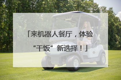 来机器人餐厅，体验“干饭”新选择！