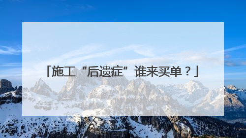 施工“后遗症”谁来买单？