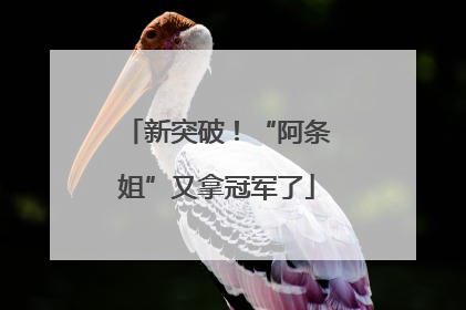 新突破！“阿条姐”又拿冠军了
