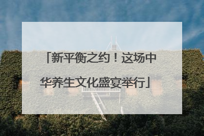新平衡之约！这场中华养生文化盛宴举行