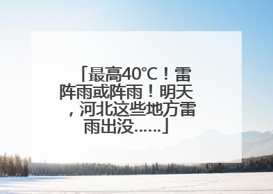最高40℃！雷阵雨或阵雨！明天，河北这些地方雷雨出没……