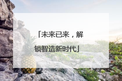未来已来，解锁智造新时代