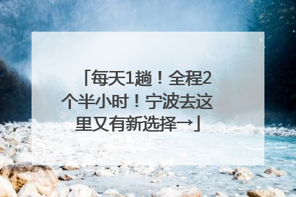 每天1趟！全程2个半小时！宁波去这里又有新选择→