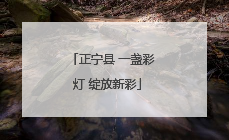 正宁县 一盏彩灯 绽放新彩