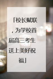 校长赋联，为学校首届高三考生送上美好祝福