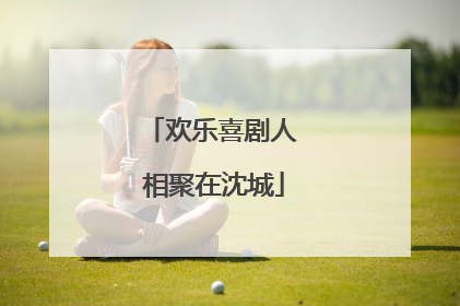 欢乐喜剧人 相聚在沈城