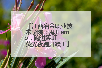 江西冶金职业技术学院：甩开emo，跑进霓虹——荧光夜跑开躁！