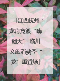 江西抚州：龙舟竞渡“嗨翻天” 临川文旅消费季“龙”重登场