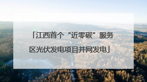 江西首个“近零碳”服务区光伏发电项目并网发电