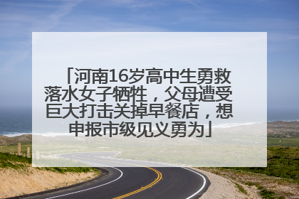 河南16岁高中生勇救落水女子牺牲，父母遭受巨大打击关掉早餐店，想申报市级见义勇为