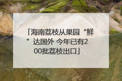 海南荔枝从果园“鲜”达国外 今年已有200批荔枝出口
