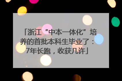 浙江“中本一体化”培养的首批本科生毕业了：7年长跑，收获几许