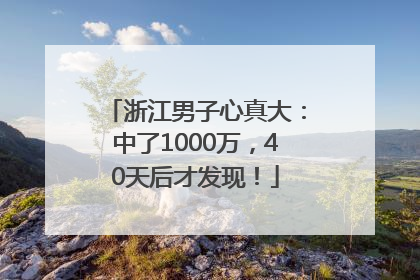 浙江男子心真大：中了1000万，40天后才发现！