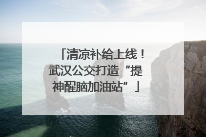 清凉补给上线！武汉公交打造“提神醒脑加油站”