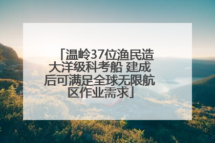 温岭37位渔民造大洋级科考船 建成后可满足全球无限航区作业需求