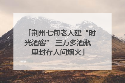 荆州七旬老人建“时光酒窖” 三万多酒瓶里封存人间烟火