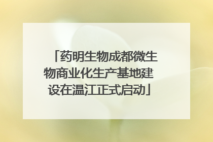 药明生物成都微生物商业化生产基地建设在温江正式启动