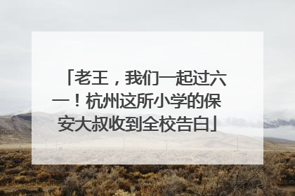 老王，我们一起过六一！杭州这所小学的保安大叔收到全校告白