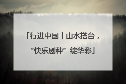 行进中国丨山水搭台，“快乐剧种”绽华彩