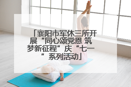 襄阳市军休三所开展“同心颂党恩 筑梦新征程”庆“七一”系列活动