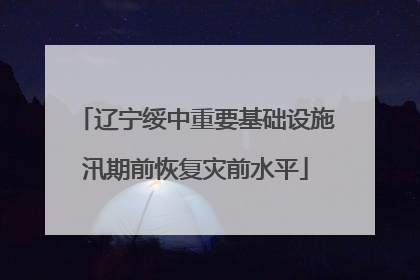 辽宁绥中重要基础设施汛期前恢复灾前水平