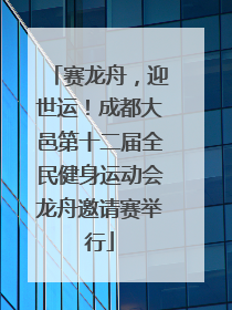 赛龙舟，迎世运！成都大邑第十二届全民健身运动会龙舟邀请赛举行
