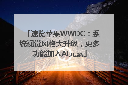 速览苹果WWDC：系统视觉风格大升级，更多功能加入AI元素