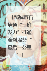 邹城市石墙镇“三维发力”打通金融服务“最后一公里”
