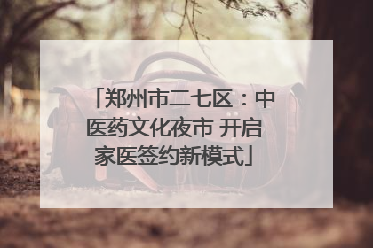 郑州市二七区：中医药文化夜市 开启家医签约新模式