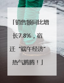 销售额同比增长7.8%，宿迁“端午经济”热气腾腾！